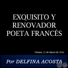 EXQUISITO Y RENOVADOR POETA FRANCS - Por DELFINA ACOSTA - Viernes, 12 de Marzo de 2010